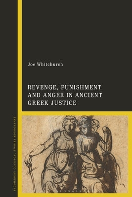 Revenge, Punishment and Anger in Ancient Greek Justice by Whitchurch, Joe