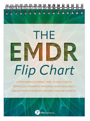 The EMDR Flip Chart: Psychoeducational Tool to Help Clients Reprocess Traumatic Memories, Build Resiliency, and Activate the Brain's Natura by Pesi Publishing, Inc