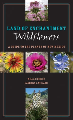 Land of Enchantment Wildflowers: A Guide to the Plants of New Mexico by Finley, Willa F.