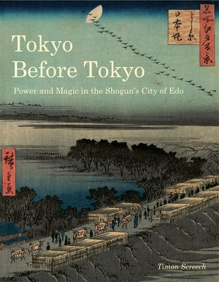 Tokyo Before Tokyo: Power and Magic in the Shogun's City of EDO by Screech, Timon