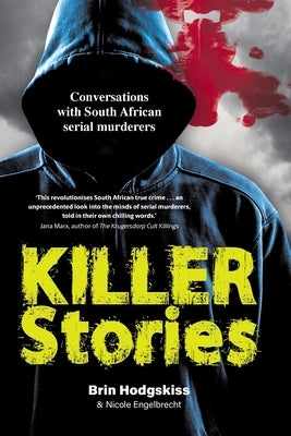 KILLER STORIES - Conversations with South African serial murderers by Hodgskiss, Brin