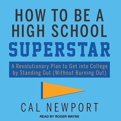 How to Be a High School Superstar Lib/E: A Revolutionary Plan to Get Into College by Standing Out (Without Burning Out) by Newport, Cal