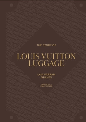 The Story of Louis Vuitton Luggage by Graves, Laia Farran