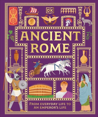 Ancient Rome: From Everyday Life to an Emperor's Life by DK