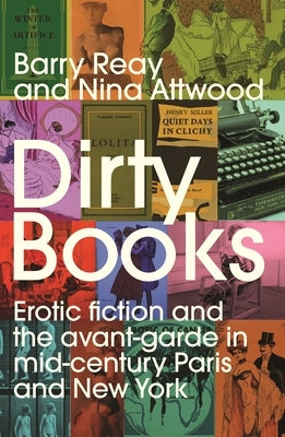 Dirty Books: Erotic Fiction and the Avant-Garde in Mid-Century Paris and New York by Reay, Barry