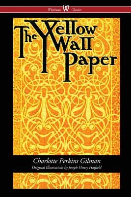 The Yellow Wallpaper (Wisehouse Classics - First 1892 Edition, with the Original Illustrations by Joseph Henry Hatfield) by Gilman, Charlotte Perkins