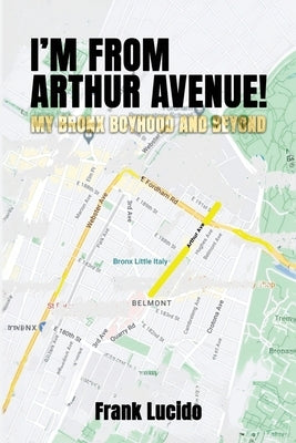 I'm From Arthur Avenue!: My Bronx Boyhood and Beyond by Lucido, Frank