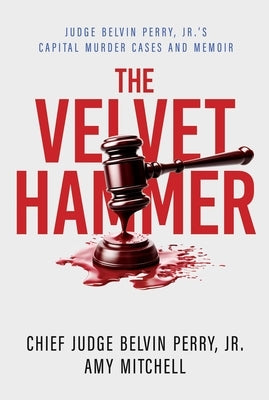 The Velvet Hammer: Judge Belvin Perry, Jr.'s Capital Murder Cases and Memoir by Perry, Belvin