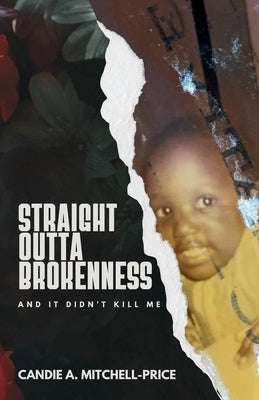 Straight Outta Brokenness: And It Didn't Kill Me by Mitchell-Price, Candie A.