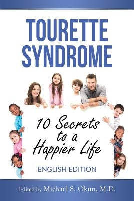 Tourette Syndrome: 10 Secrets to a Happier Life: Tourette Treatment Tips by Okun M. D., Michael S.