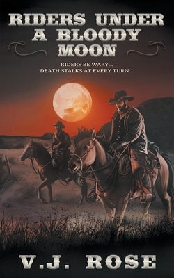 Riders Under A Bloody Moon: A Classic Western by Rose, V. J.