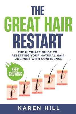 The Great Hair Restart: The Ultimate Guide to Resetting Your Natural Hair Journey with Confidence by Hill, Karen