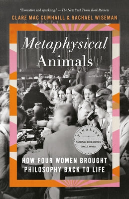 Metaphysical Animals: How Four Women Brought Philosophy Back to Life by Mac Cumhaill, Clare