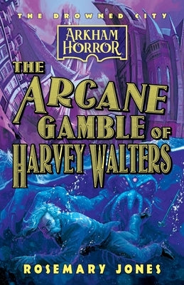 The Arcane Gamble of Harvey Walters: An Arkham Horror Novel by Jones, Rosemary