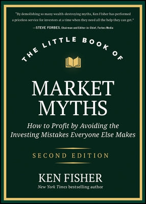 The Little Book of Market Myths: How to Profit by Avoiding the Investing Mistakes Everyone Else Makes by Fisher, Kenneth L.