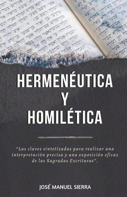 Hermenéutica y Homilética: Las claves sintetizadas para una correcta interpretación y una exposición eficaz de las Sagradas Escrituras by FernÃ¡ndez RodrÃ­guez, Sarai