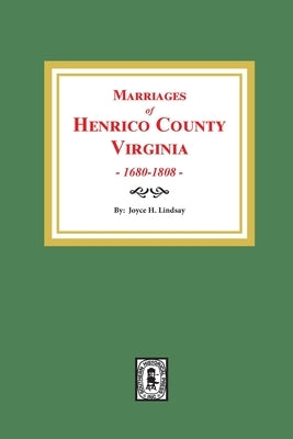 Marriages of Henrico County, Virginia, 1680-1808 by Lindsay, Joyce H.