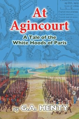 At Agincourt: A Tale of the White Hoods of Paris by Henty, G. a.