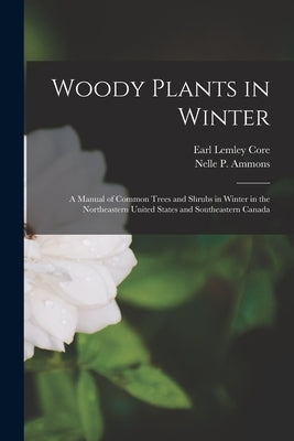 Woody Plants in Winter; a Manual of Common Trees and Shrubs in Winter in the Northeastern United States and Southeastern Canada by Ammons, Nelle P. 1889-