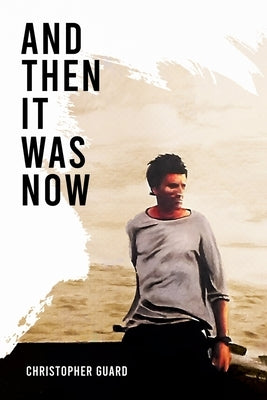 And Then It Was Now: The Autobiography of Christopher Guard by Guard, Christopher