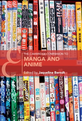 The Cambridge Companion to Manga and Anime by Berndt, Jaqueline