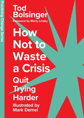 How Not to Waste a Crisis: Quit Trying Harder by Bolsinger, Tod