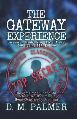 The Gateway Experience: Lessons in Manifesting, Astral Travel, Developing ESP, & More: The Complete Guide to the Declassified Document & Hemi- by McDonnell, Wayne M.