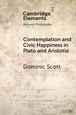 Contemplation and Civic Happiness in Plato and Aristotle by Scott, Dominic
