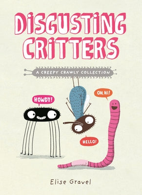 Disgusting Critters: A Creepy Crawly Collection by Gravel, Elise