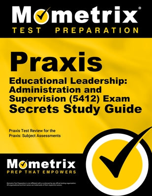 Praxis Educational Leadership: Administration and Supervision (5412) Exam Secrets Study Guide: Praxis Test Review for the Praxis Subject Assessments by Mometrix Teacher Certification Test Team