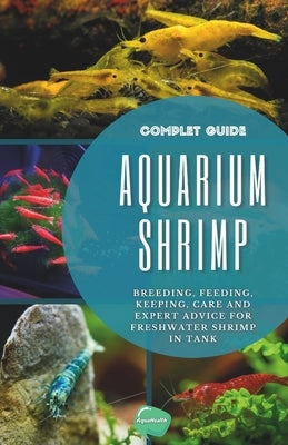 Aquarium Shrimp: Breeding, feeding, keeping, care and expert advice for freshwater shrimp in tank - The complete guide by Health, Aqua