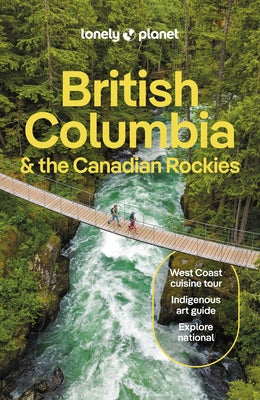 Lonely Planet British Columbia & the Canadian Rockies: Detailed Itineraries Travel Like a Local Insider Tips Covers San Francisco and More by Bujan, Bianca