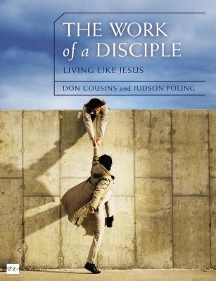 The Work of a Disciple Bible Study Guide: Living Like Jesus: How to Walk with God, Live His Word, Contribute to His Work, and Make a Difference in the by Cousins, Don