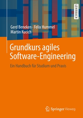 Grundkurs Agiles Software-Engineering: Ein Handbuch Für Studium Und Praxis by Beneken, Gerd