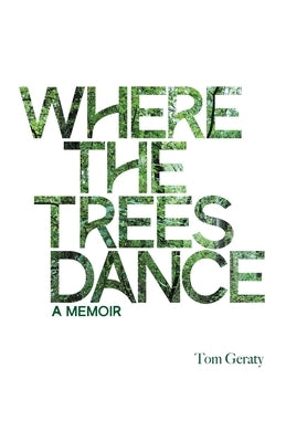 Where the Trees Dance: A memoir and love song to a birth mother, mom and dad and the love of a life. by Geraty, Tom