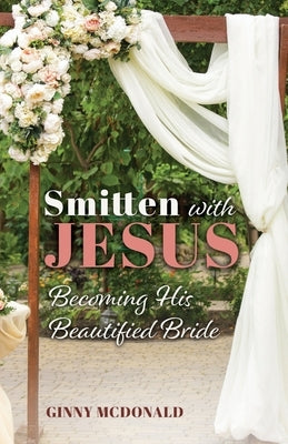 Smitten With Jesus: Becoming His Beautiful Bride by McDonald, Ginny
