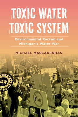 Toxic Water, Toxic System: Environmental Racism and Michigan's Water War by Mascarenhas, Michael