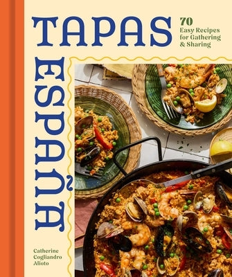 Tapas Espana: 70 Easy Recipes for Gathering and Sharing by Alioto, Catherine Cogliandro