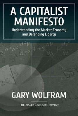 A Capitalist Manifesto: Understanding The Market Economy And Defending Liberty by Wolfram, Gary