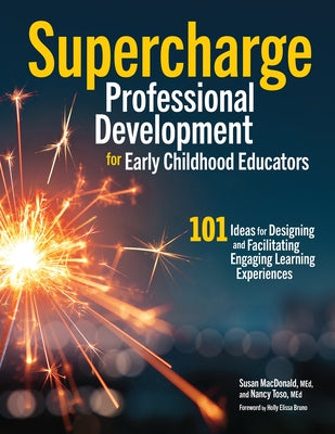 Supercharge Professional Development for Early Childhood Educators: 101 Ideas for Designing and Facilitating Engaging Learning Experiences by MacDonald, Susan