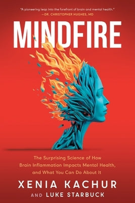 Mindfire: The Surprising Science of How Brain Inflammation Impacts Mental Health, and What You Can Do About It by Kachur, Xenia