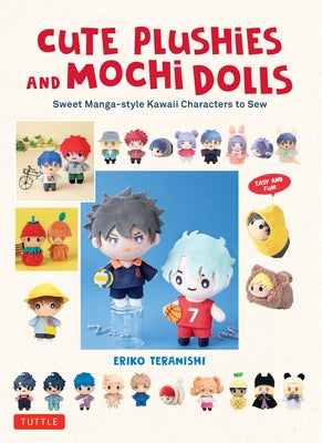 Cute Plushie and Mochi Dolls: Sweet Manga-Style Kawaii Characters to Sew by Teranishi, Eriko