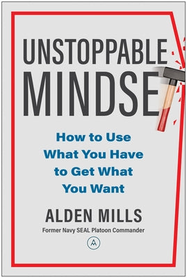 Unstoppable Mindset: How to Use What You Have to Get What You Want by Mills, Alden