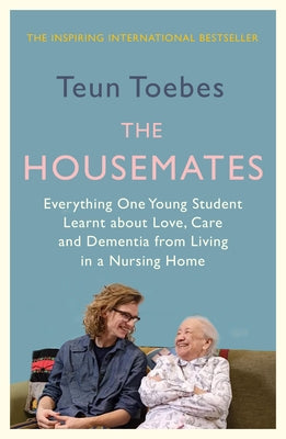 The Housemates: Everything One Student Learnt about Love, Care and Dementia from Living in a Nursing Home by Toebes, Teun