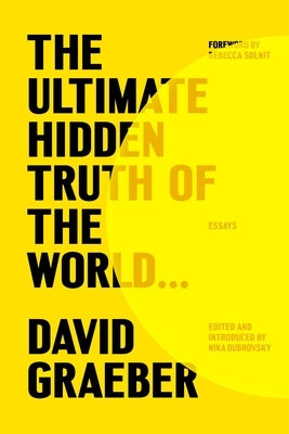 The Ultimate Hidden Truth of the World . . .: Essays by Graeber, David