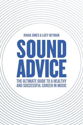 Sound Advice: The Ultimate Guide to a Healthy and Successful Career in Music (The International Edition) by Jones, Rhian