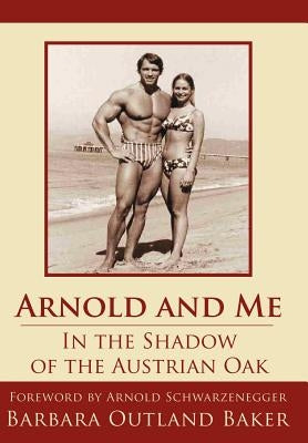 Arnold and Me: In the Shadow of the Austrian Oak by Baker, Barbara Outland