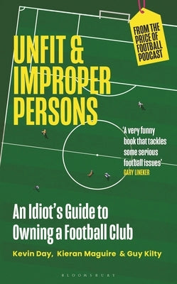 Unfit and Improper Persons: An Idiot's Guide to Owning a Football Club from the Price of Football Podcast by Day, Kevin