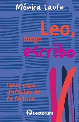 Leo, luego escribo: Ideas para disfrutar de la lectura by Lavin, Monica