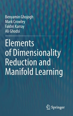 Elements of Dimensionality Reduction and Manifold Learning by Ghojogh, Benyamin